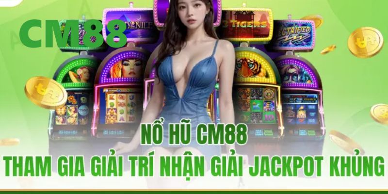 Nổ Hũ CM88 – Cơ Hội Trúng Jackpot Lớn Với Những Phần Quà Lớn 2 Khám phá những ưu điểm nổi bật chỉ có ở game nổ hũ tại nhà cái CM88