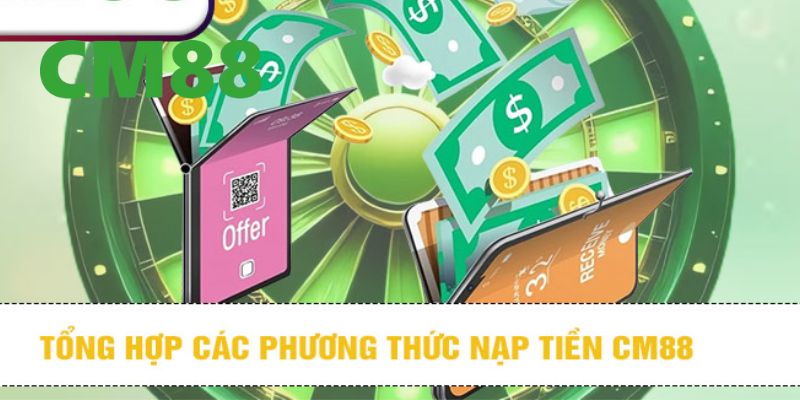 Nạp Tiền CM88 – Hướng Dẫn Chi Tiết Dành Cho Người Chơi Mới 2 Tổng hợp các phương thức nạp tiền CM88 được nhiều người lựa chọn